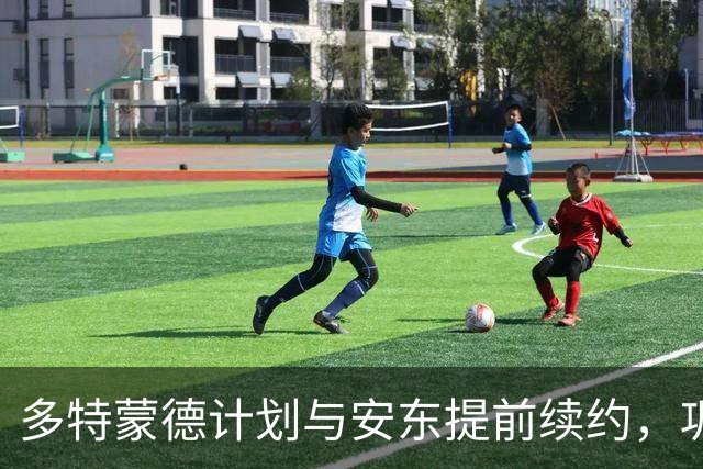 多特蒙德计划与安东提前续约，巩固防线实力